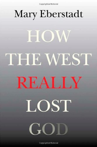 How the West Really Lost God: A New Theory of Secularization / Mary Eberstadt