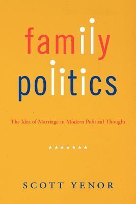Family Politics The Ideal of Marriage in Modern Political Thought