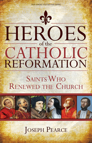 Heroes of the Catholic Reformation: Saints Who Renewed the Church / Joseph Pearce