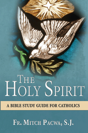 The Holy Spirit: A Bible Study Guide for Catholics By Fr. Mitch Pacwa, S.J.