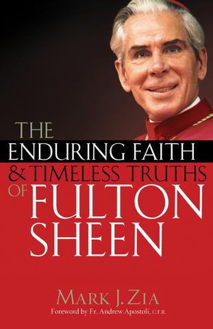 The Enduring Faith and Timeless Truths of Fulton Sheen / Mark J. Zia
