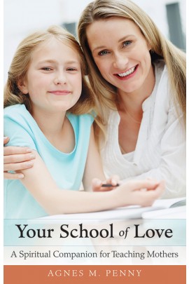 Your School of Love A Spiritual Companion for Teaching Mothers / Agnes M Penny