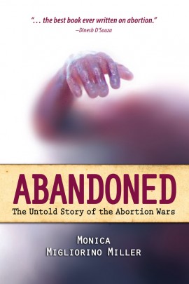 Abandoned: The Untold Story of the Abortion Wars / Monica Migliorino Miller PhD