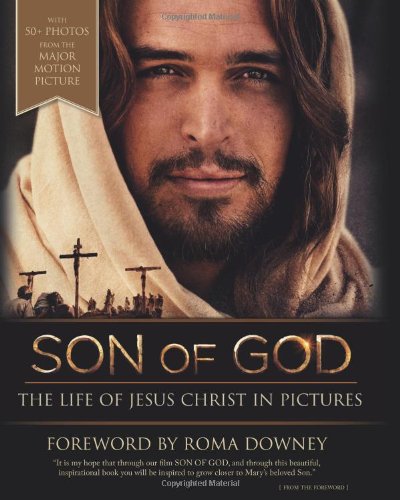 Son of God: Life of Jesus Christ in Pictures / Foreword by Roma Downey
