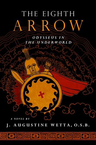 The Eighth Arrow Odysseus in the Underworld, A Novel / J Augustine Wetta