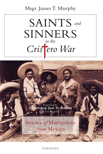 Saints and Sinners in the Cristero War Stories of Martyrdom from Mexico / Fr James Murphy