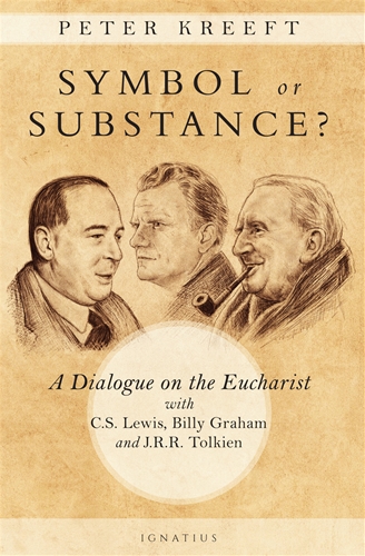 Symbol or Substance? A Dialogue on the Eucharist with C. S. Lewis, Billy Graham and J. R. R. Tolkien / Peter Kreeft