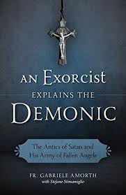 Exorcist Explains the Demonic The Antics of Satan and His Army of Fallen Angels / Fr Gabriele Amorth
