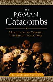 Roman Catacombs A History of the Christian City Beneath Pagan Rome / Rev James Spencer Northcote
