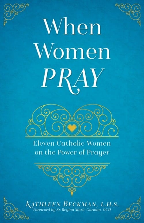 When Women Pray Eleven Catholic Women on the Power of Prayer / Kathleen Beckman
