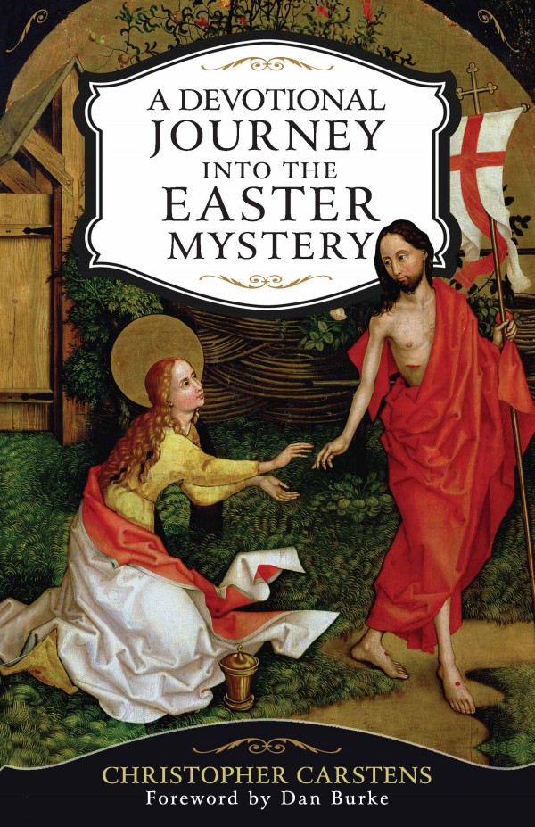 A Devotional Journey into the Easter Mystery How Prayerful Participation in the Paschal Mystery Brings Life, Joy, and Happiness / Christopher Carstens