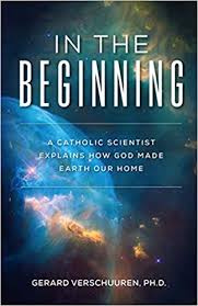 In the Beginning  A Catholic Scientist Explains How God Made Earth Our Home / Dr Gerard Verschuuren