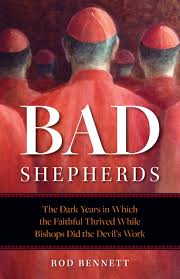 Bad Shepherds The Dark Years in Which the Faithful Thrived While Bishops Did the Devil's Work /Rod Bennett