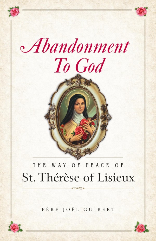 Abandonment to God The Way of Peace of St Therese of Lisieux / Fr Joel Guibert