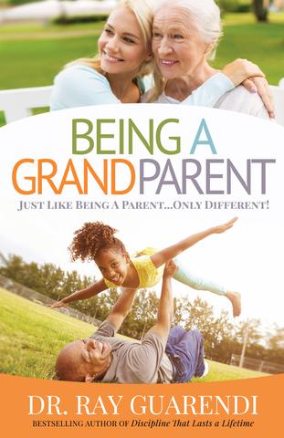 Being a Grandparent: Just Like Being a Parent ... Only Different / Dr. Ray Guarendi