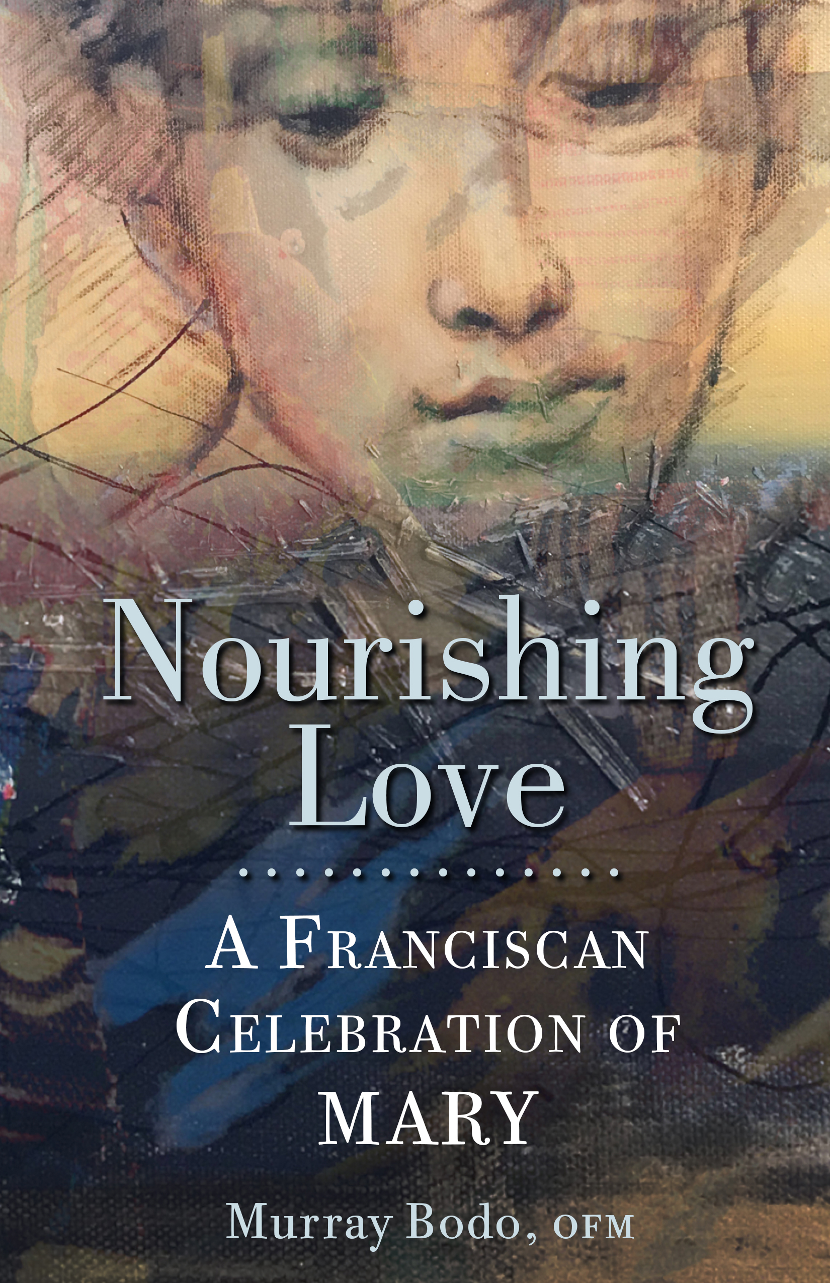 Nourishing Love  A Franciscan Celebration of Mary / Murray Bodo OFM