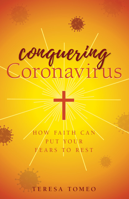 Conquering Coronavirus How Faith Can Put Your Fears to Rest / Teresa Tomeo