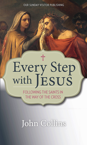 Every Step with Jesus Following the Saints in the Way of the Cross / John Collins