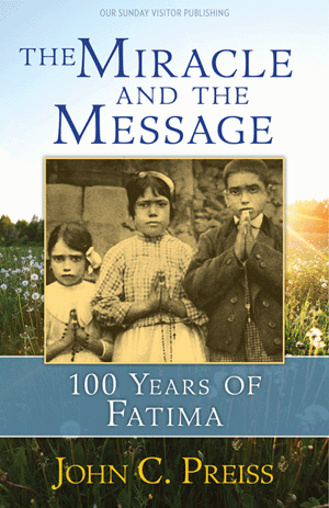 The Miracle and the Message: 100 Years of Fatima / John C Preiss