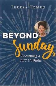 Beyond Sunday: Becoming a 24/7 Catholic / Teresa Tomeo