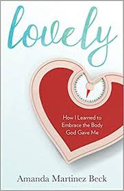 Lovely: How I Learned to Embrace the Body God Gave Me / Amanda Martinez Beck