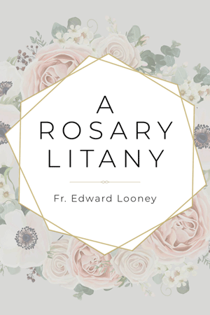 A Rosary Litany / Fr Edward Looney