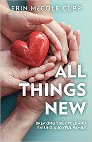 All Things New Breaking the Cycle and Raising a Joyful Family / Erin McCole Cupp