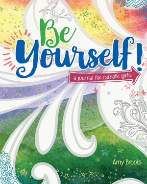 Be Yourself A Journal for Catholic Girls / Amy Brooks
