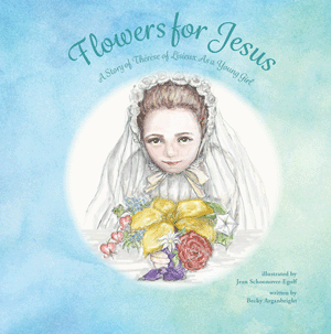 Flowers for Jesus A Story of Therese of Lisieux as a Young Girl / Becky Arganbright