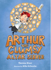 Arthur the Clumsy Altar Server / Theresa Kiser, Illustrated by Mike Schwalm
