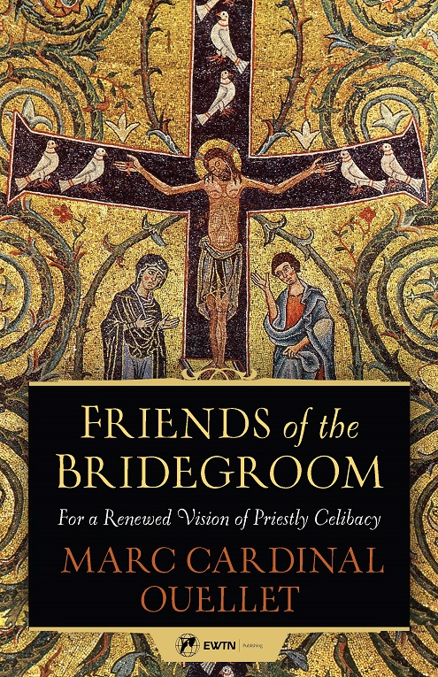 Friends of the Bridegroom For a Renewed Vision of Priestly Celibacy / Marc Cardinal Ouellet