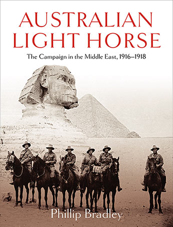 Australian Light Horse  The campaign in the Middle East, 1916-1918 / Phillip Bradley