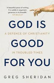 God is Good for You : A Defence of Christianity in Troubled Times / Greg Sheridan