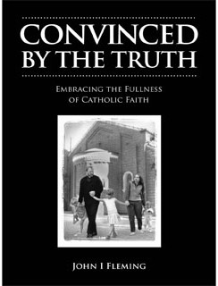 Convinced by the Truth: Embracing the Fullness of Catholic Faith / John I. Fleming