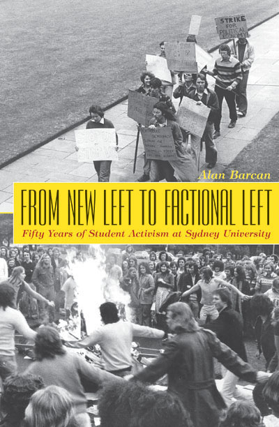 From New Left to Factional Left: Fifty Years of Student Activism at Sydney University / Alan Barcan