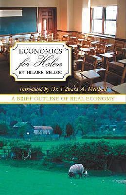 Economics for Helen A Brief Outline of Real Economy / Hilaire Belloc