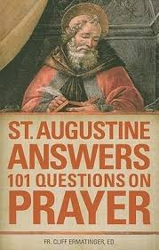 St Augustine Answers 101 Questions on Prayer / Fr. Cliff Ermatinger, St. Augustine Of Hippo