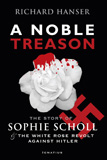 A Noble Treason The Story of Sophie Scholl and the White Rose Revolt Against Hitler / Richard Hanser