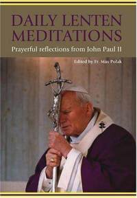 Daily Lenten Meditations: Prayerful Reflections from John Paul II / Edited by Max Polak