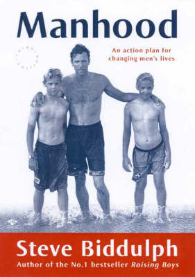Manhood: an Action Plan for Changing Men's Lives / Steve Biddulph