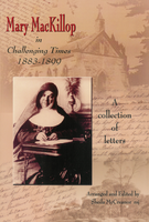 Mary MacKillop in Challenging Times 1883-1899: a Collection of Letters / Edited by Sheila McCreanor