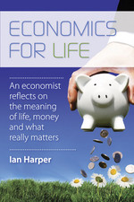 Economics for Life: An Economist Reflects on the Meaning of Life, Money and What Really Matters / Ian Harper