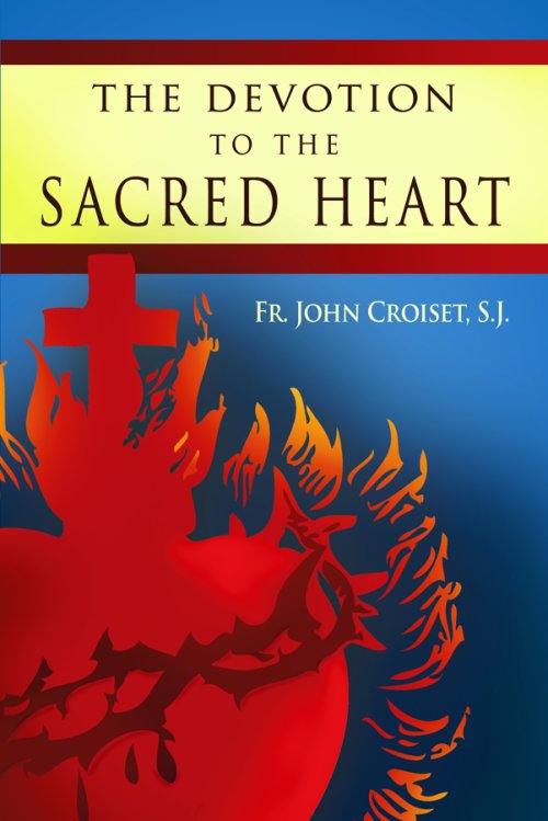 Devotion To The Sacred Heart Of Jesus: How to Practice the Sacred Heart Devotion / Rev. Fr. Jean Croiset
