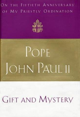 Gift and Mystery: On the Fiftieth Anniversary of My Priestly Ordination / Pope John Paul II
