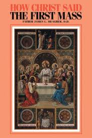 How Christ Said the First Mass / James L. Meagher