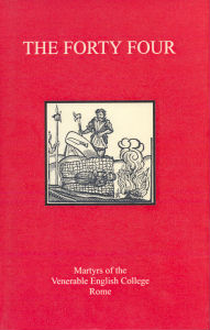 The Forty Four: the Martyrs of the Venerable English College Rome / Edited by Fr Richard Whinder
