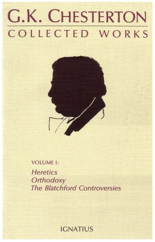 The Collected Works of G K Chesterton Vol 1  Orthodoxy, Heretics, Blatchford Controversies / G K Chesterton