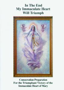 In The End My Immaculate Heart Will Triumph: Consecration Preparation for the Triumphant Victory of the Immaculate Heart of Mary