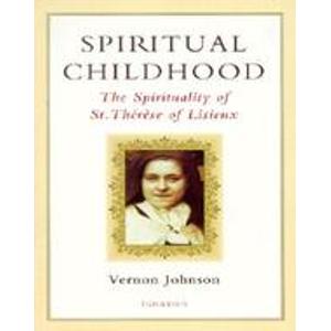 Spiritual Childhood: The Spirituality of St. Therese of Lisiseux / Vernon Johnson