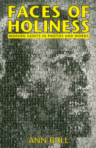 Faces of Holiness I: Modern Saints in Photos & Words / Ann Ball